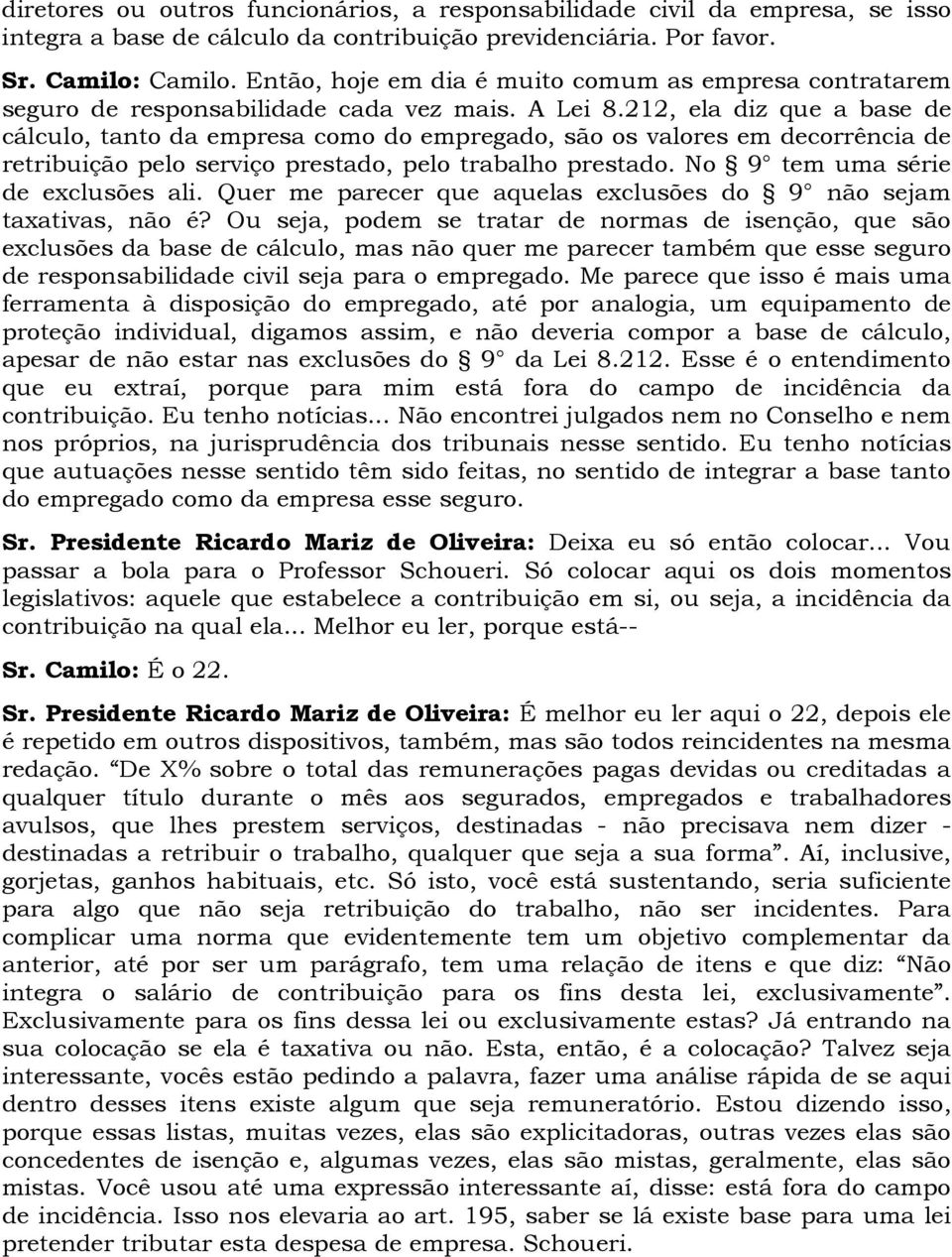 212, ela diz que a base de cálculo, tanto da empresa como do empregado, são os valores em decorrência de retribuição pelo serviço prestado, pelo trabalho prestado. No 9 tem uma série de exclusões ali.