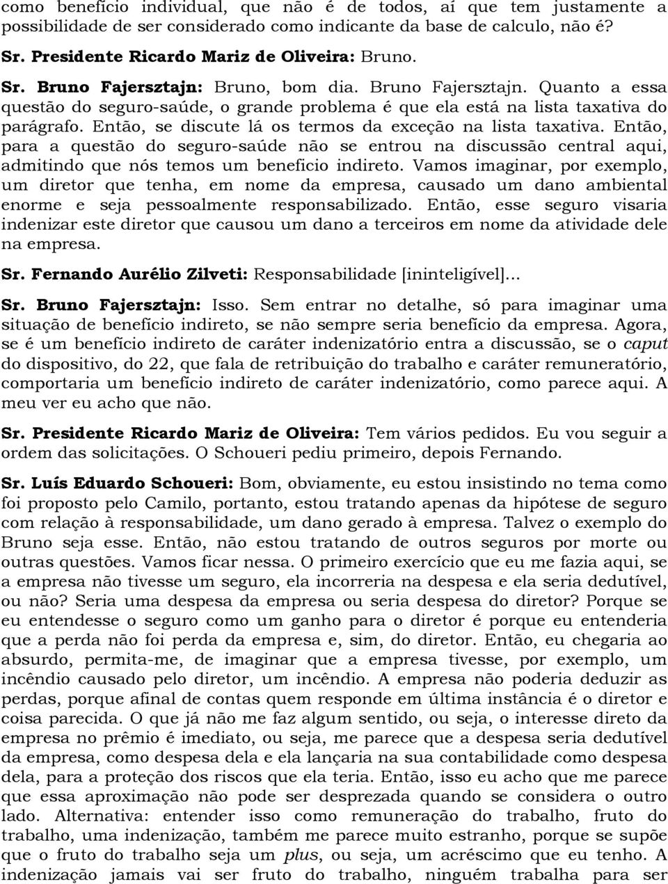 Então, para a questão do seguro-saúde não se entrou na discussão central aqui, admitindo que nós temos um beneficio indireto.