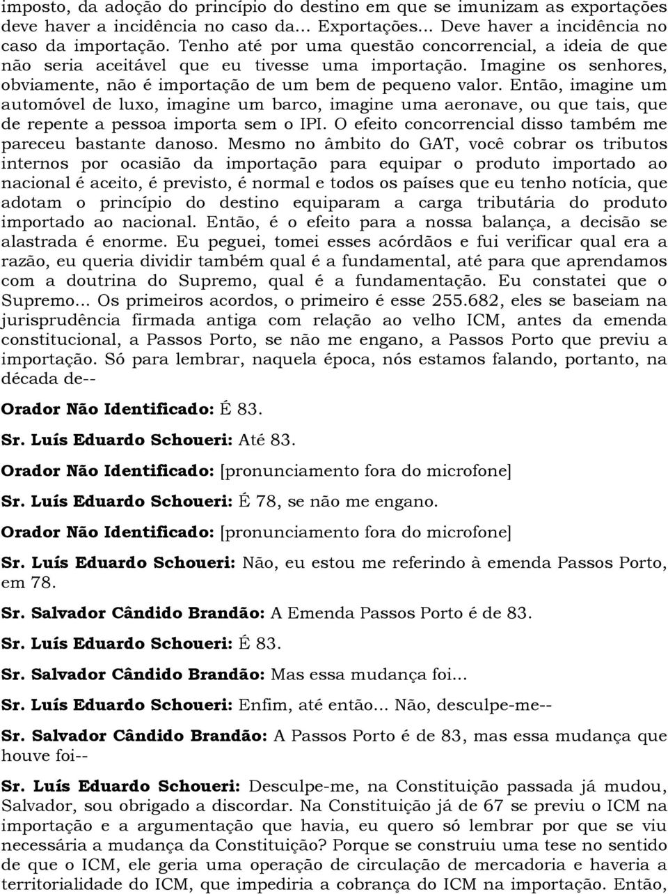 Então, imagine um automóvel de luxo, imagine um barco, imagine uma aeronave, ou que tais, que de repente a pessoa importa sem o IPI. O efeito concorrencial disso também me pareceu bastante danoso.