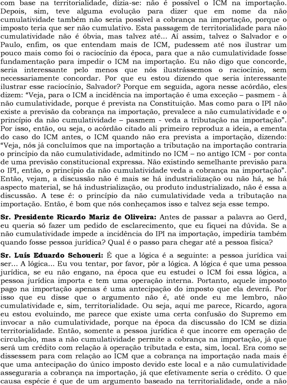 Esta passagem de territorialidade para não cumulatividade não é óbvia, mas talvez até.