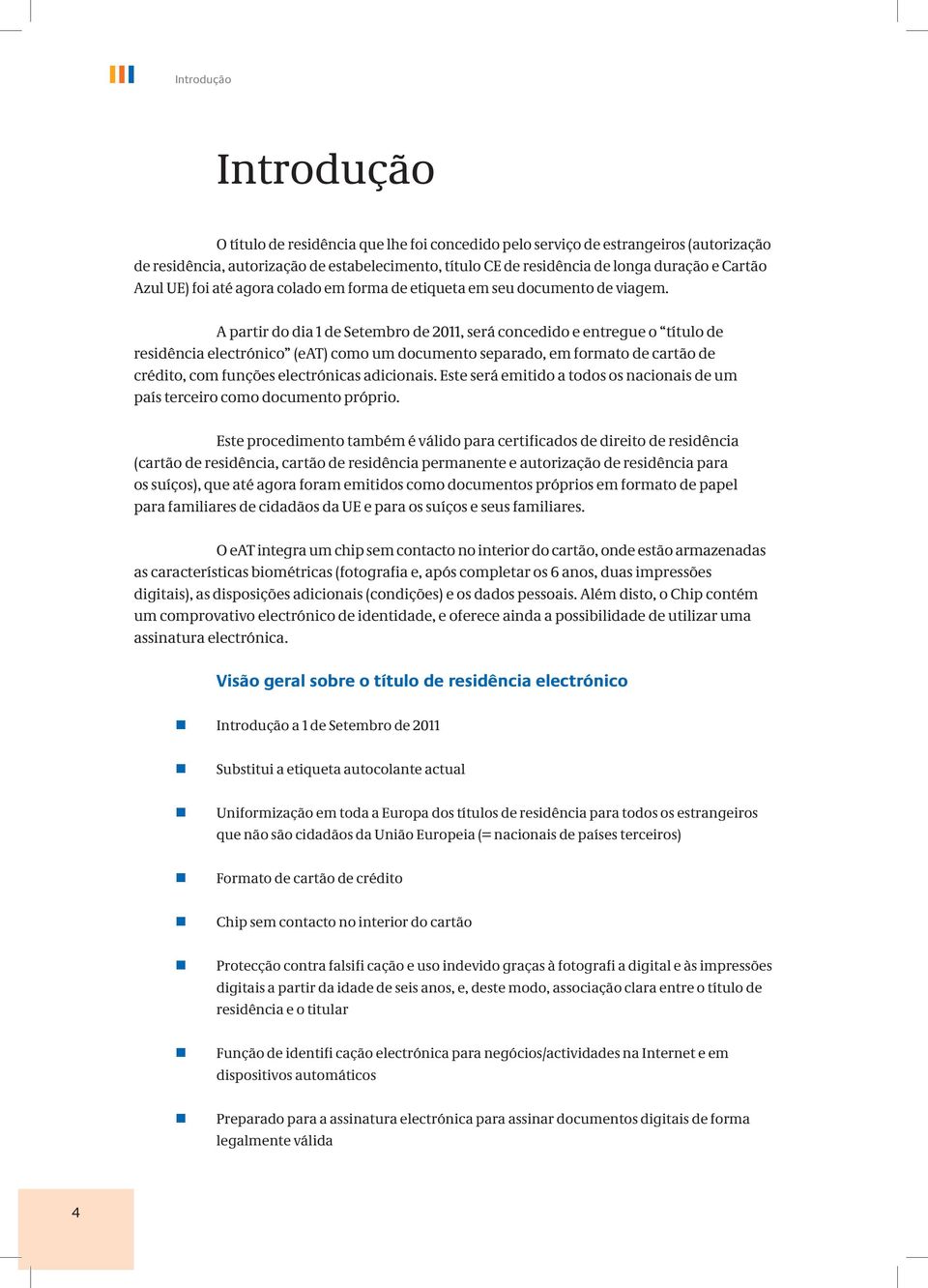 A partir do dia 1 de Setembro de 2011, será concedido e entregue o título de residência electrónico (eat) como um documento separado, em formato de cartão de crédito, com funções electrónicas