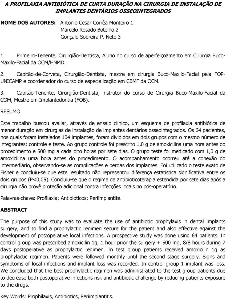 Capitão-de-Corveta, Cirurgião-Dentista, mestre em cirurgia Buco-Maxilo-Facial pela FOP- UNICAMP e coordenador do curso de especialização em CBMF da OCM. 3.