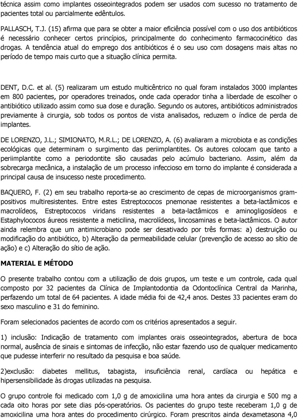 A tendência atual do emprego dos antibióticos é o seu uso com dosagens mais altas no período de tempo mais curto que a situação clínica permita. DENT, D.C. et al.