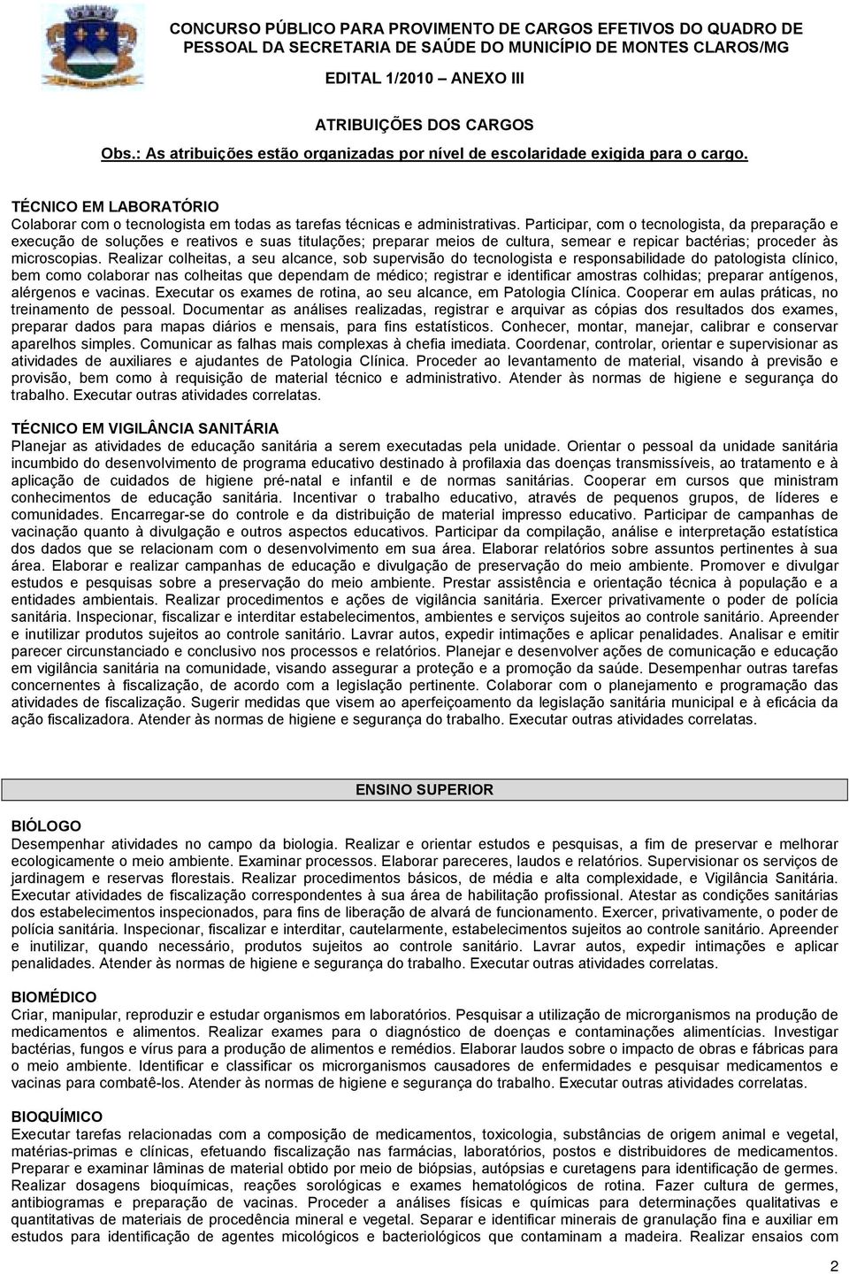 Realizar colheitas, a seu alcance, sob supervisão do tecnologista e responsabilidade do patologista clínico, bem como colaborar nas colheitas que dependam de médico; registrar e identificar amostras