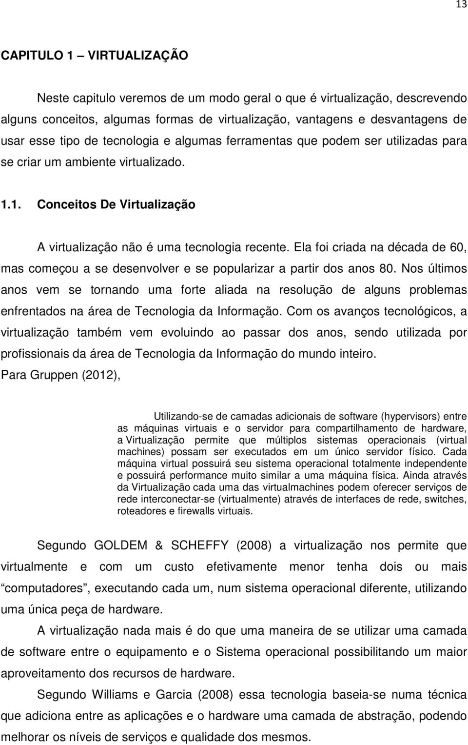 Ela foi criada na década de 60, mas começou a se desenvolver e se popularizar a partir dos anos 80.