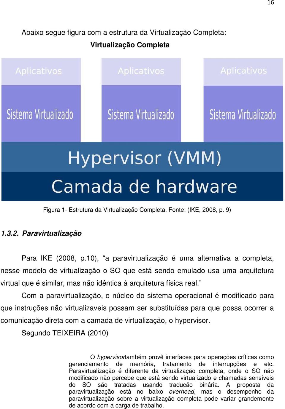 Com a paravirtualização, o núcleo do sistema operacional é modificado para que instruções não virtualizaveis possam ser substituídas para que possa ocorrer a comunicação direta com a camada de