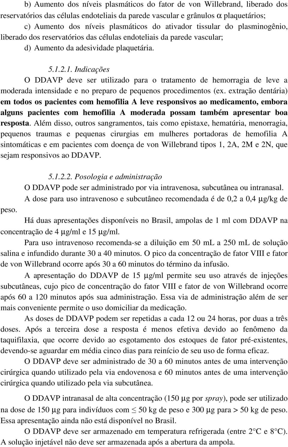 2.1. Indicações O DDAVP deve ser utilizado para o tratamento de hemorragia de leve a moderada intensidade e no preparo de pequenos procedimentos (ex.