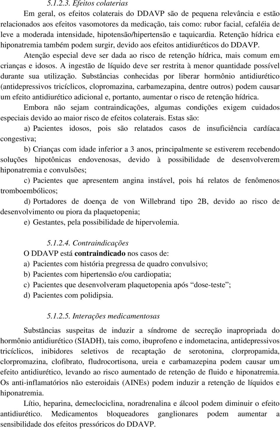 intensidade, hipotensão/hipertensão e taquicardia. Retenção hídrica e hiponatremia também podem surgir, devido aos efeitos antidiuréticos do DDAVP.