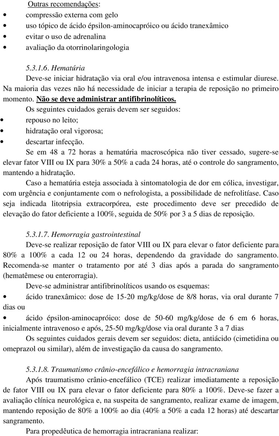 Não se deve administrar antifibrinolíticos. Os seguintes cuidados gerais devem ser seguidos: repouso no leito; hidratação oral vigorosa; descartar infecção.