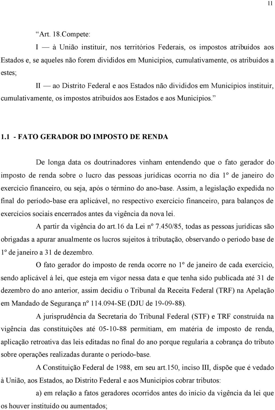 Federal e aos Estados não divididos em Municípios instituir, cumulativamente, os impostos atribuídos aos Estados e aos Municípios. 1.