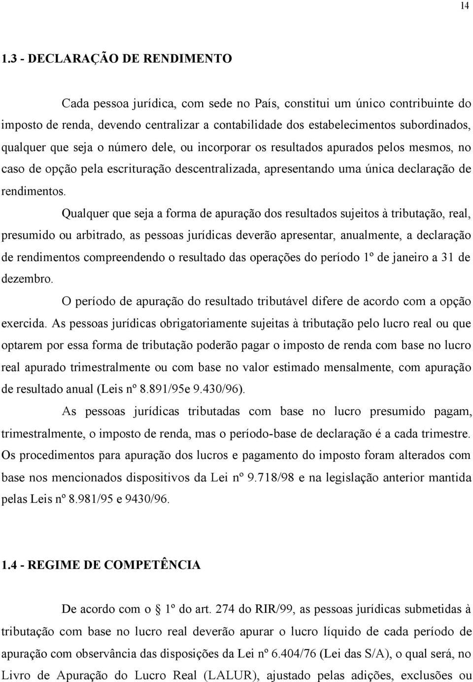 Qualquer que seja a forma de apuração dos resultados sujeitos à tributação, real, presumido ou arbitrado, as pessoas jurídicas deverão apresentar, anualmente, a declaração de rendimentos