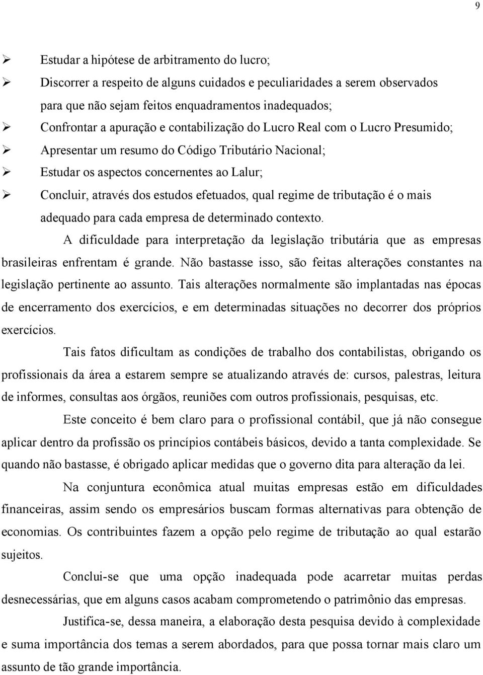 regime de tributação é o mais adequado para cada empresa de determinado contexto. A dificuldade para interpretação da legislação tributária que as empresas brasileiras enfrentam é grande.