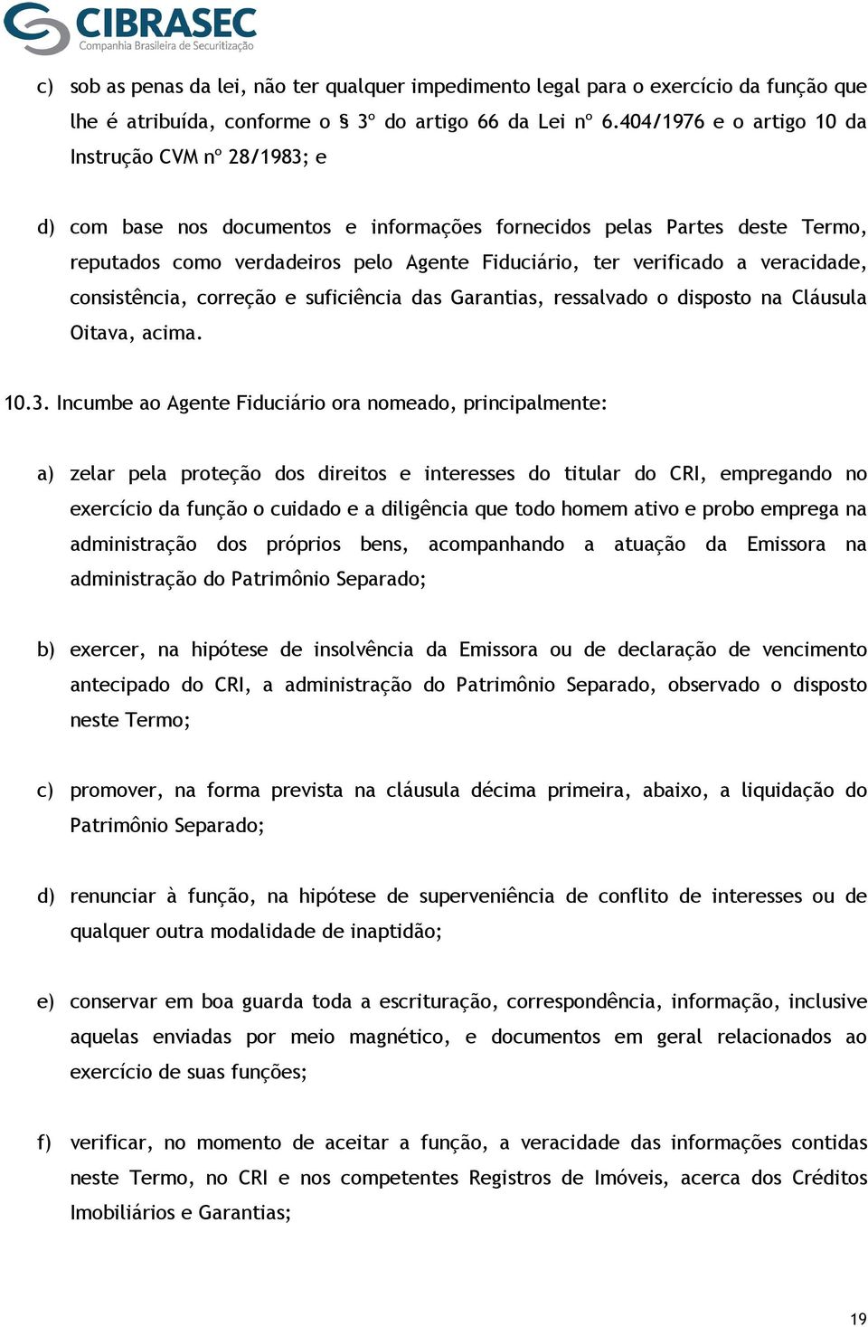 veracidade, consistência, correção e suficiência das Garantias, ressalvado o disposto na Cláusula Oitava, acima. 10.3.