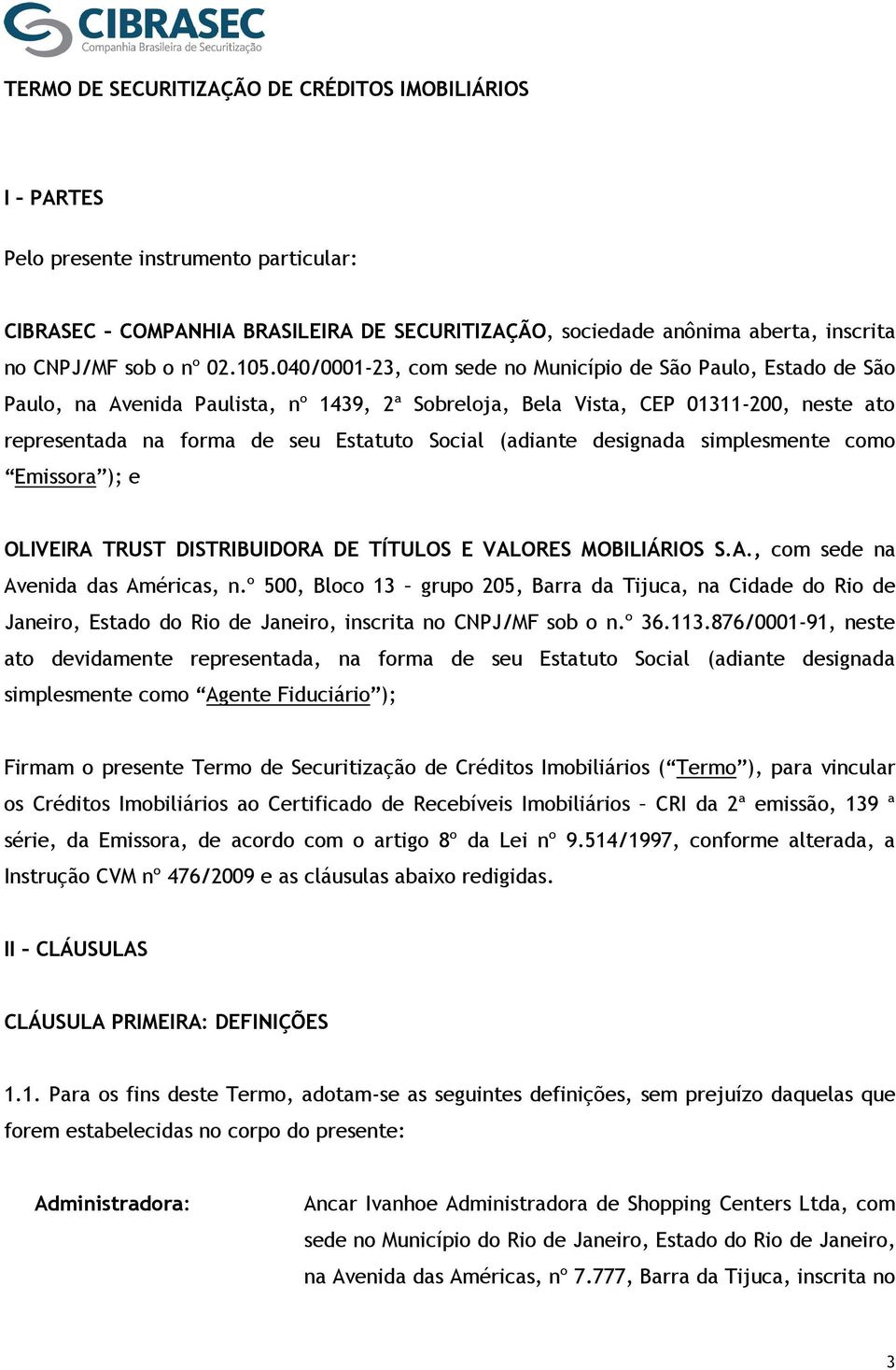 040/0001-23, com sede no Município de São Paulo, Estado de São Paulo, na Avenida Paulista, nº 1439, 2ª Sobreloja, Bela Vista, CEP 01311-200, neste ato representada na forma de seu Estatuto Social