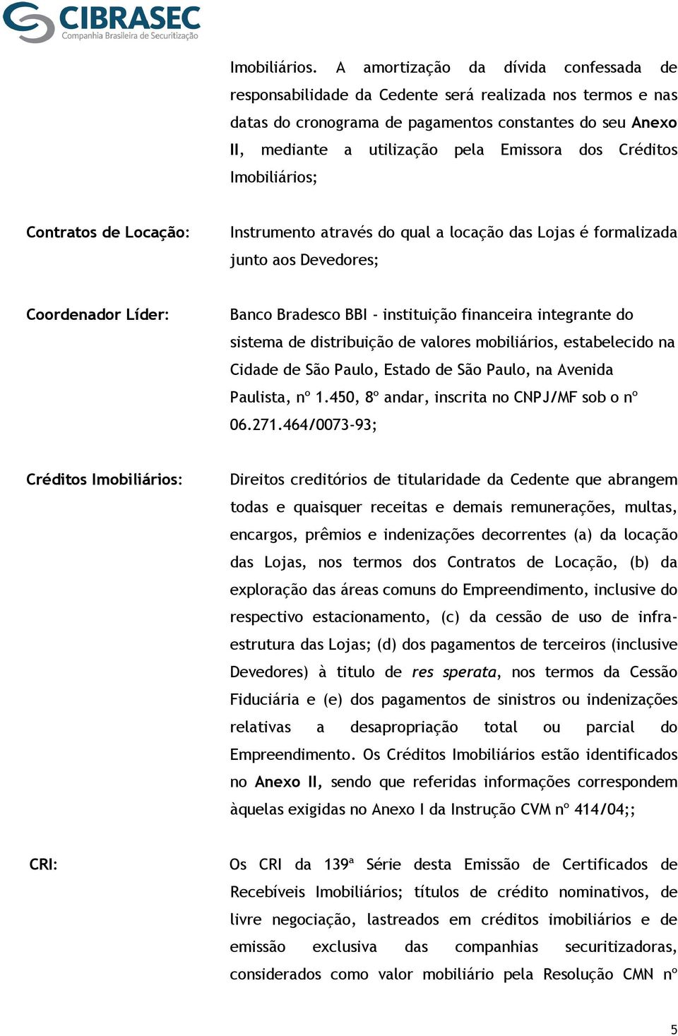 Créditos Imobiliários; Contratos de Locação: Instrumento através do qual a locação das Lojas é formalizada junto aos Devedores; Coordenador Líder: Banco Bradesco BBI - instituição financeira