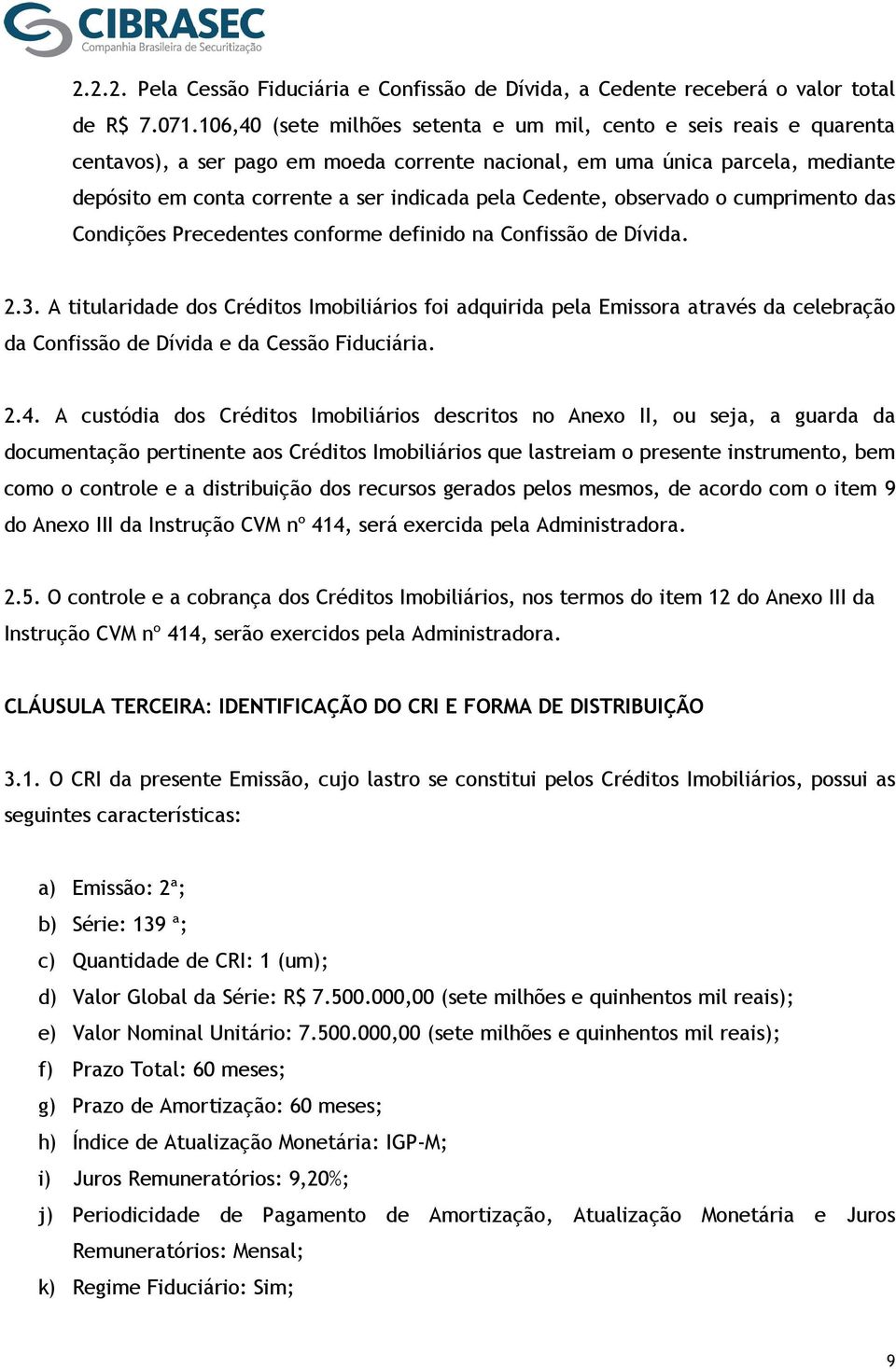 Cedente, observado o cumprimento das Condições Precedentes conforme definido na Confissão de Dívida. 2.3.