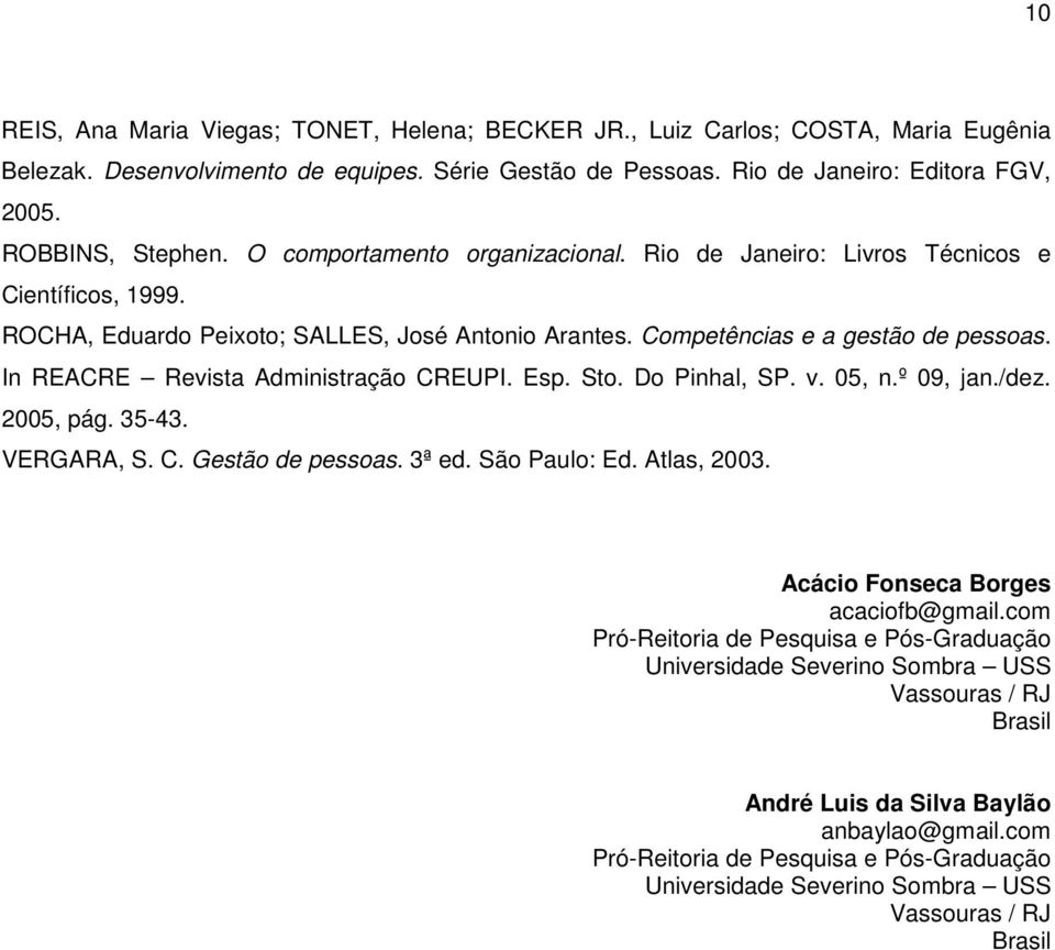 In REACRE Revista Administração CREUPI. Esp. Sto. Do Pinhal, SP. v. 05, n.º 09, jan./dez. 2005, pág. 35-43. VERGARA, S. C. Gestão de pessoas. 3ª ed. São Paulo: Ed. Atlas, 2003.