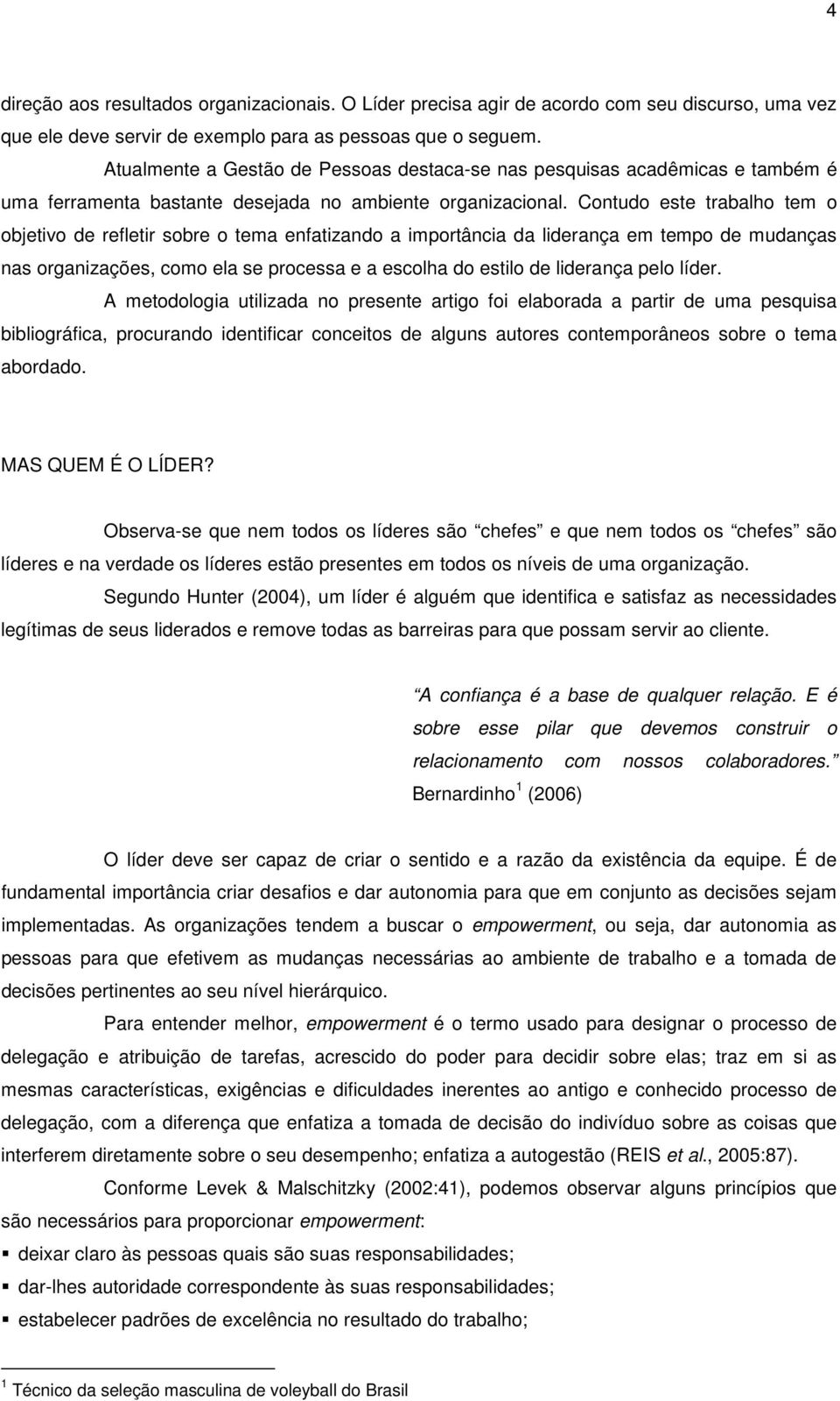 Contudo este trabalho tem o objetivo de refletir sobre o tema enfatizando a importância da liderança em tempo de mudanças nas organizações, como ela se processa e a escolha do estilo de liderança