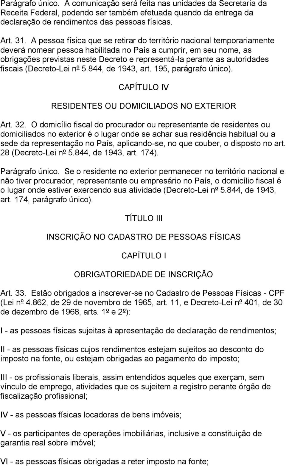 autoridades fiscais (Decreto-Lei nº 5.844, de 1943, art. 195, parágrafo único). CAPÍTULO IV RESIDENTES OU DOMICILIADOS NO EXTERIOR Art. 32.