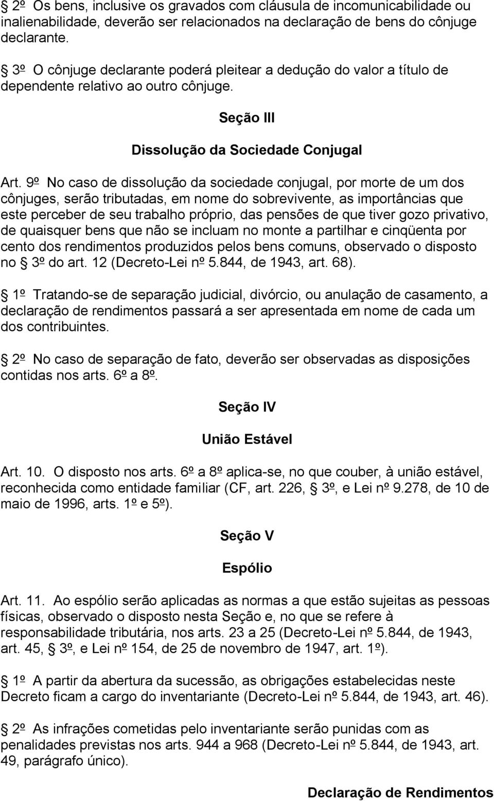 9º No caso de dissolução da sociedade conjugal, por morte de um dos cônjuges, serão tributadas, em nome do sobrevivente, as importâncias que este perceber de seu trabalho próprio, das pensões de que