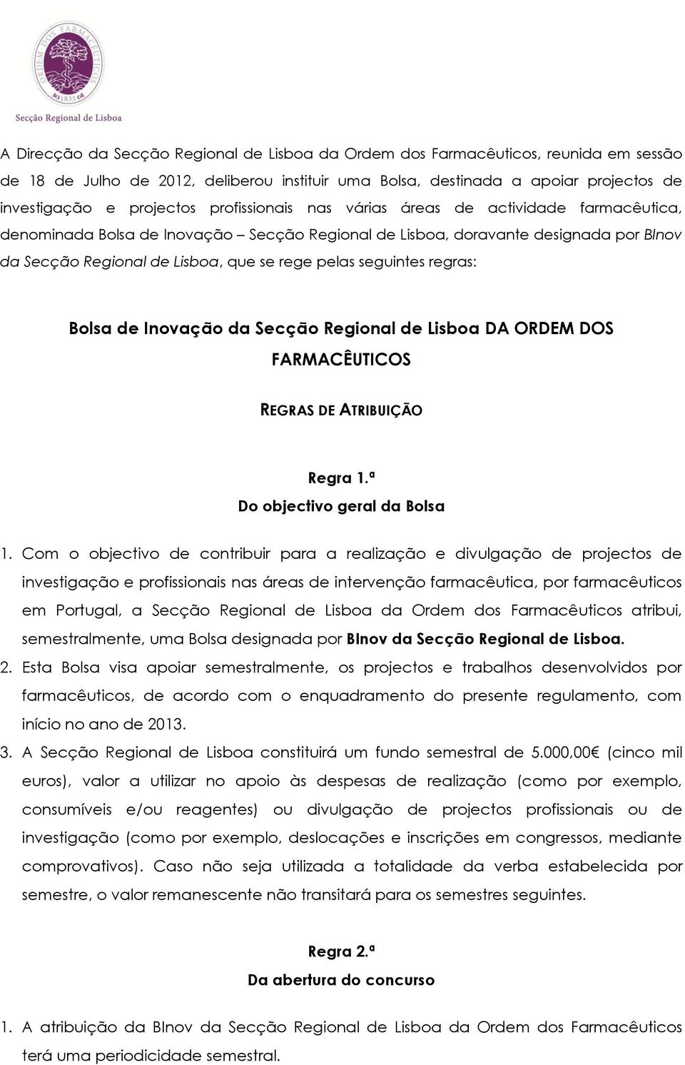 seguintes regras: Bolsa de Inovação da Secção Regional de Lisboa DA ORDEM DOS FARMACÊUTICOS REGRAS DE ATRIBUIÇÃO Regra 1.ª Do objectivo geral da Bolsa 1.