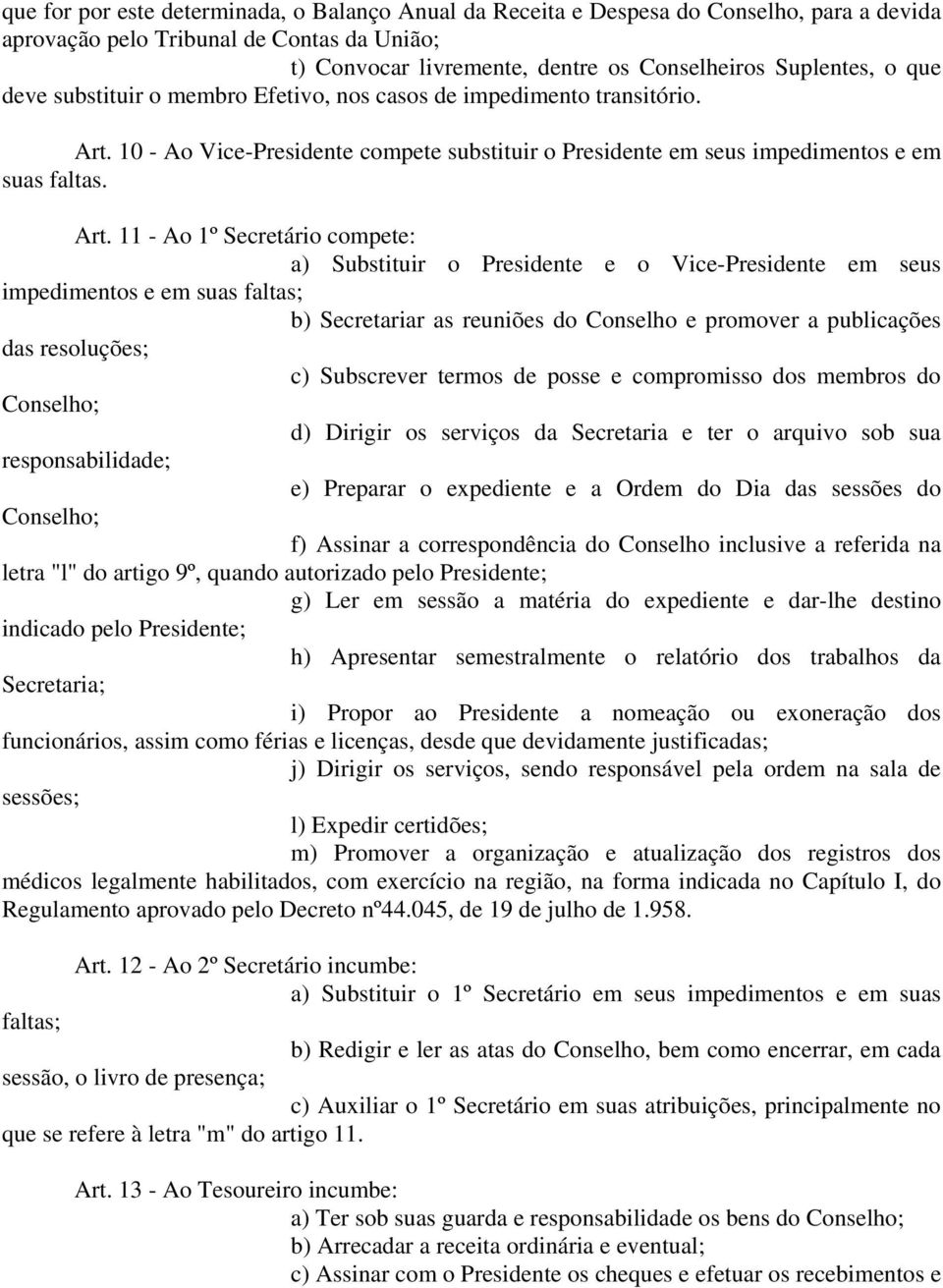 10 - Ao Vice-Presidente compete substituir o Presidente em seus impedimentos e em suas faltas. Art.