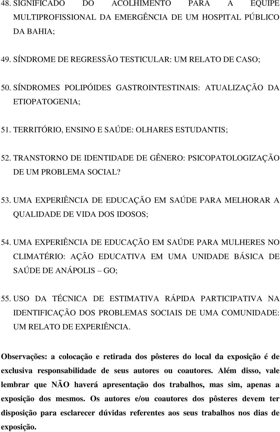 TRANSTORNO DE IDENTIDADE DE GÊNERO: PSICOPATOLOGIZAÇÃO DE UM PROBLEMA SOCIAL? 53. UMA EXPERIÊNCIA DE EDUCAÇÃO EM SAÚDE PARA MELHORAR A QUALIDADE DE VIDA DOS IDOSOS; 54.