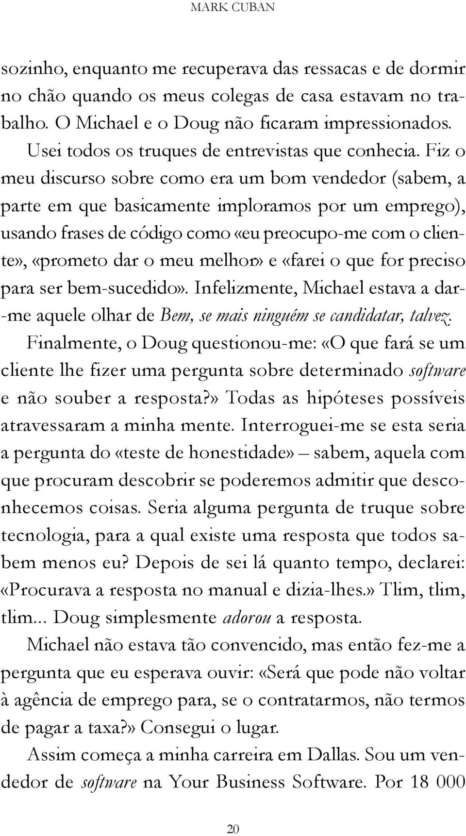 Fiz o meu discurso sobre como era um bom vendedor (sabem, a parte em que basicamente imploramos por um emprego), usando frases de código como «eu preocupo -me com o cliente», «prometo dar o meu