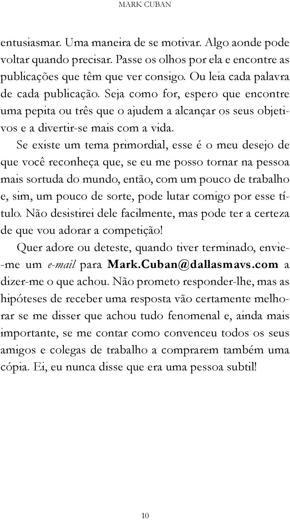 Se existe um tema primordial, esse é o meu desejo de que você reconheça que, se eu me posso tornar na pessoa mais sortuda do mundo, então, com um pouco de trabalho e, sim, um pouco de sorte, pode