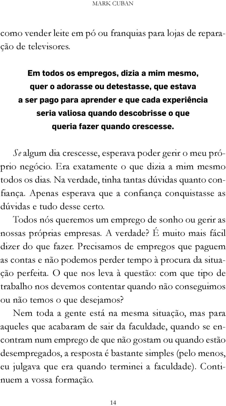 Se algum dia crescesse, esperava poder gerir o meu próprio negócio. Era exatamente o que dizia a mim mesmo todos os dias. Na verdade, tinha tantas dúvidas quanto confiança.