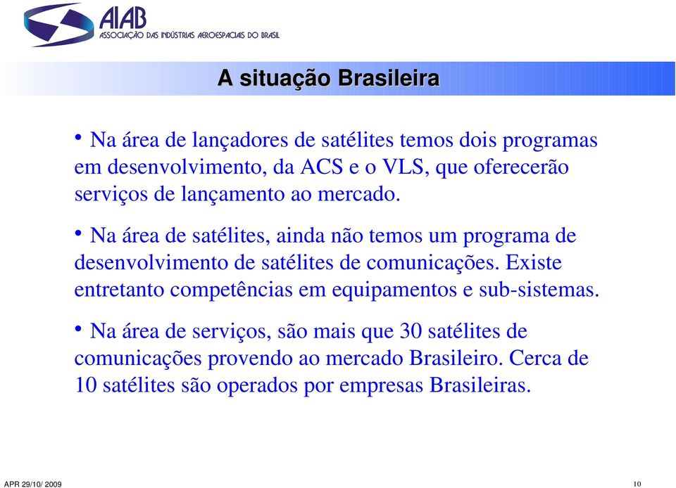 Na área de satélites, ainda não temos um programa de desenvolvimento de satélites de comunicações.