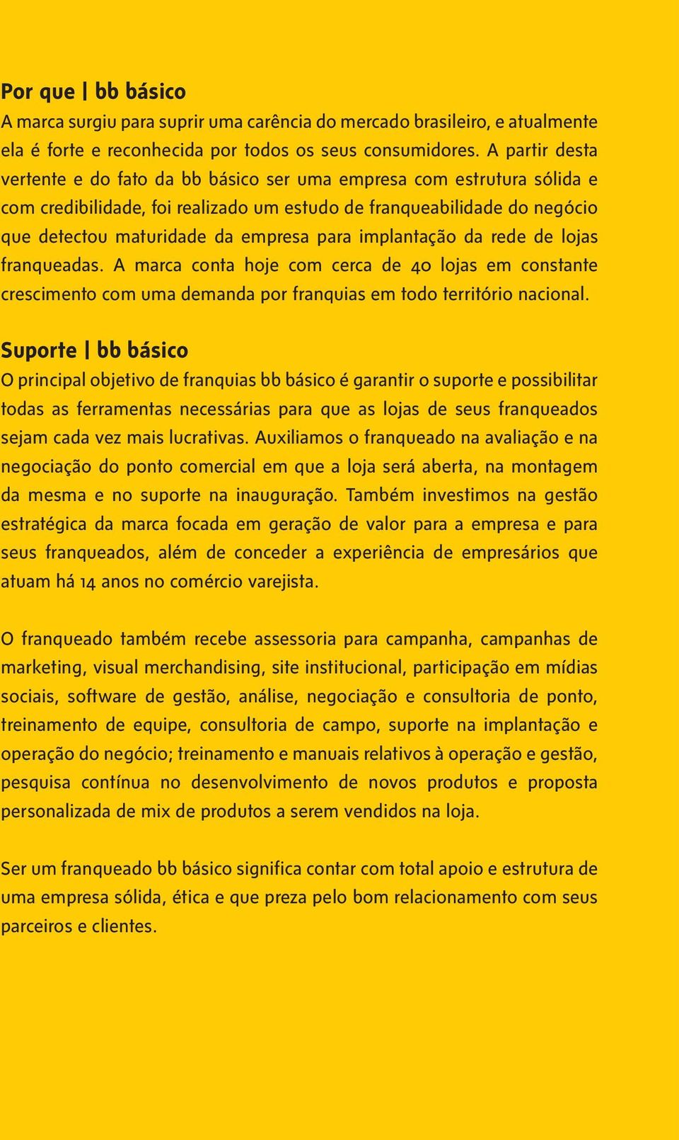 implantação da rede de lojas franqueadas. A marca conta hoje com cerca de 40 lojas em constante crescimento com uma demanda por franquias em todo território nacional.