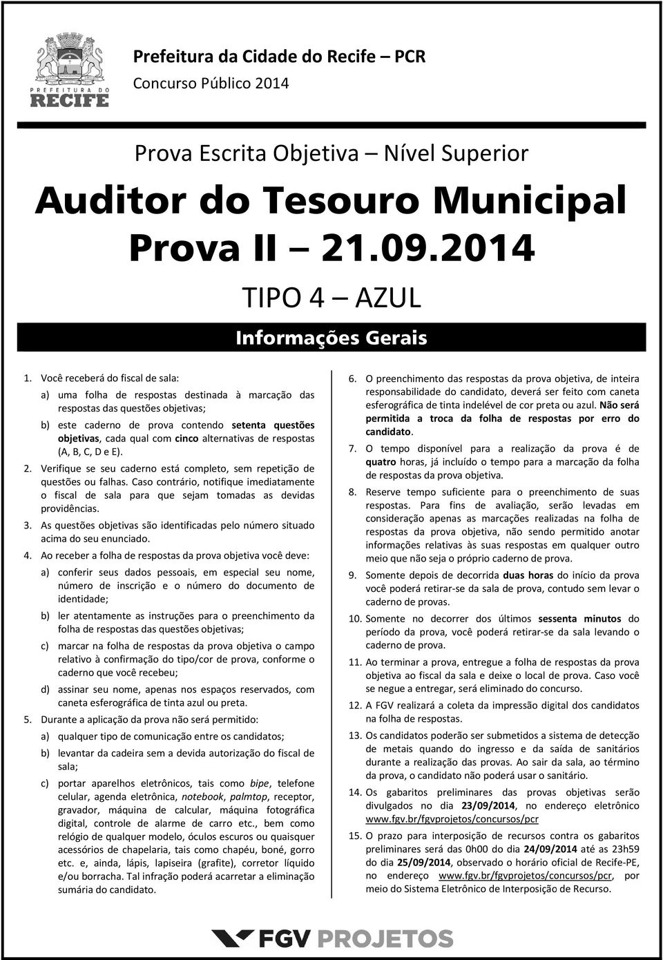 alternativas de respostas (A, B, C, D e E). Verifique se seu caderno está completo, sem repetição de questões ou falhas.