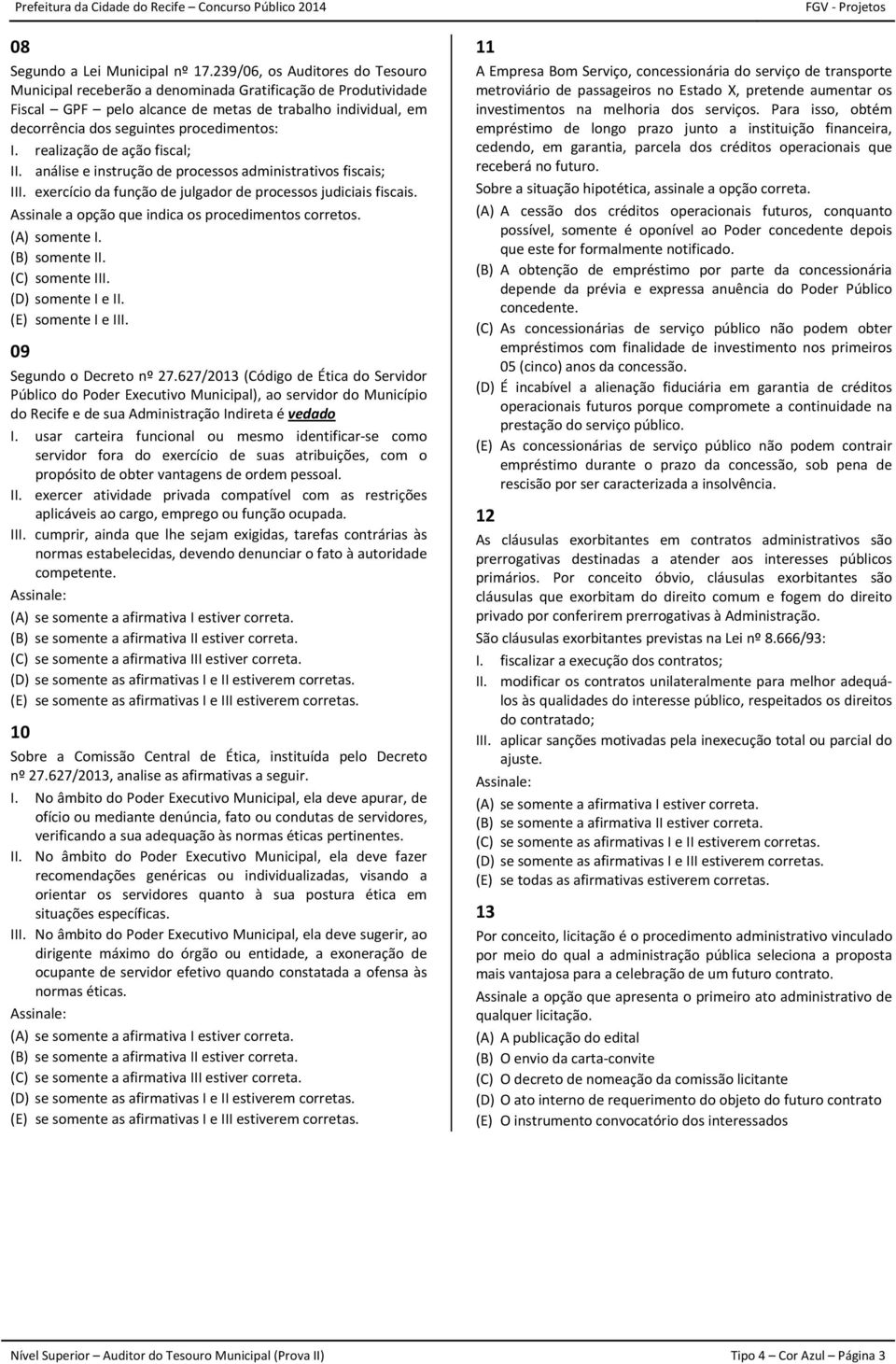 realização de ação fiscal; II. análise e instrução de processos administrativos fiscais; III. exercício da função de julgador de processos judiciais fiscais.