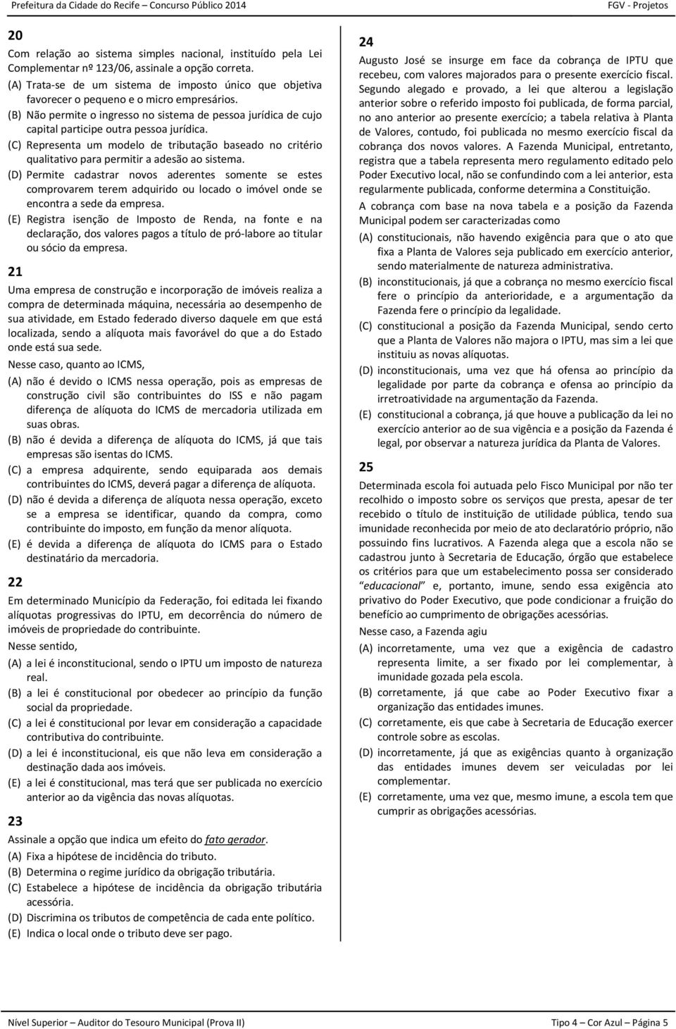 (B) Não permite o ingresso no sistema de pessoa jurídica de cujo capital participe outra pessoa jurídica.