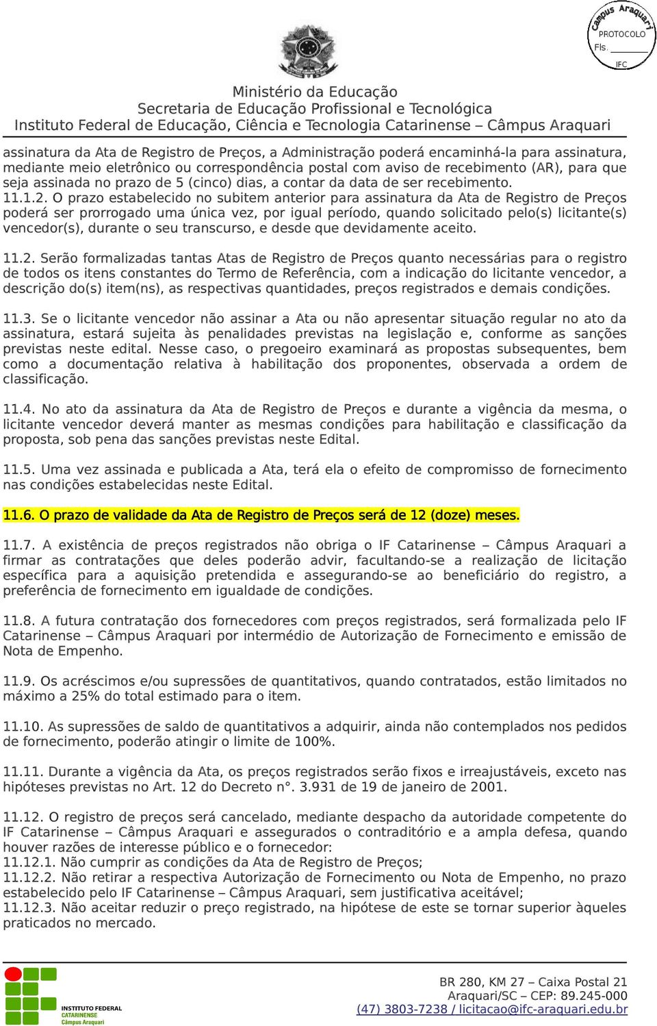 O prazo estabelecido no subitem anterior para assinatura da Ata de Registro de Preços poderá ser prorrogado uma única vez, por igual período, quando solicitado pelo(s) licitante(s) vencedor(s),