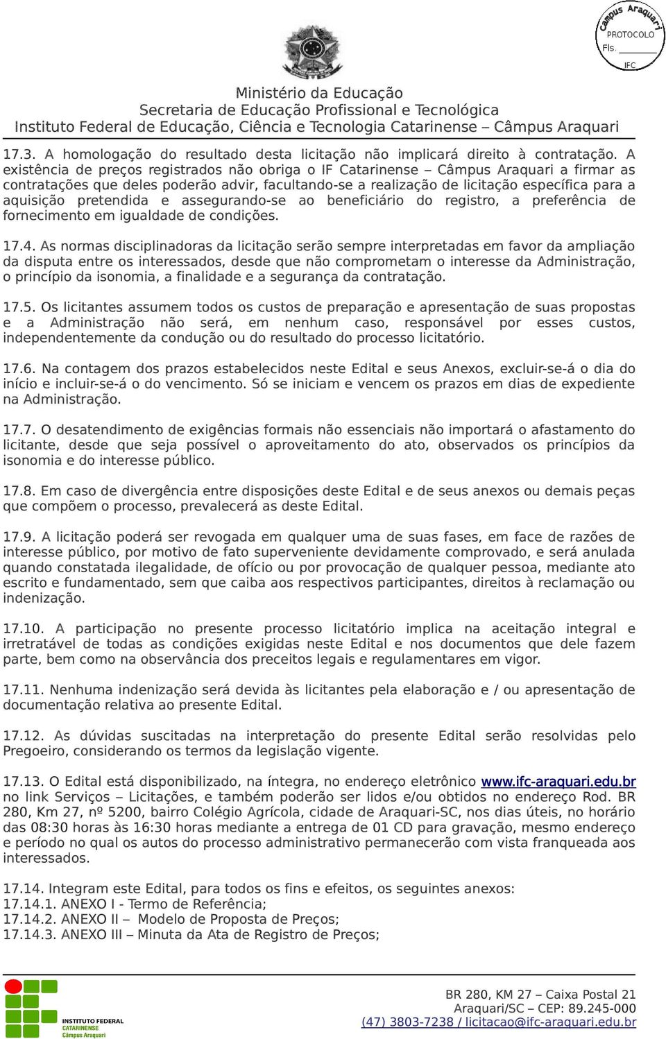 pretendida e assegurando-se ao beneficiário do registro, a preferência de fornecimento em igualdade de condições. 17.4.