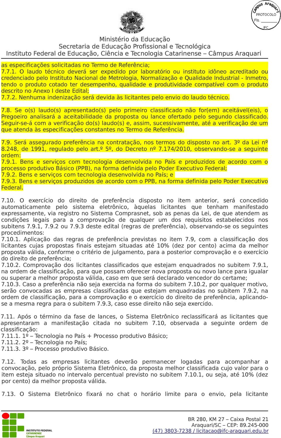 cotado ter desempenho, qualidade e produtividade compatível com o produto descrito no Anexo I deste Edital; 7.7.2. Nenhuma indenização será devida às licitantes pelo envio do laudo técnico. 7.8.