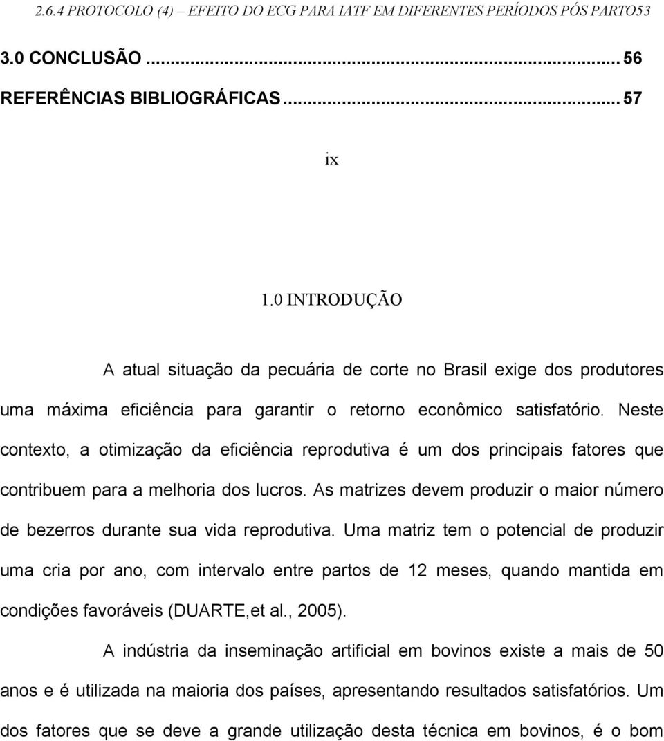 Neste contexto, a otimização da eficiência reprodutiva é um dos principais fatores que contribuem para a melhoria dos lucros.