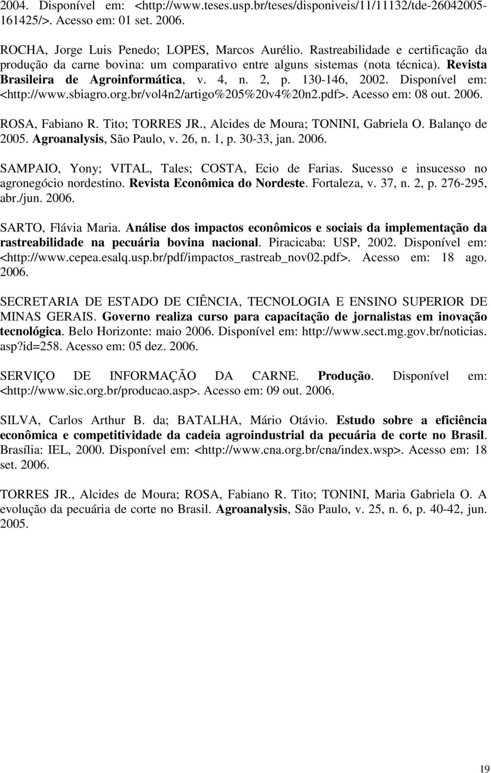 Disponível em: <http://www.sbiagro.org.br/vol4n2/artigo%205%20v4%20n2.pdf>. Acesso em: 08 out. 2006. ROSA, Fabiano R. Tito; TORRES JR., Alcides de Moura; TONINI, Gabriela O. Balanço de 2005.