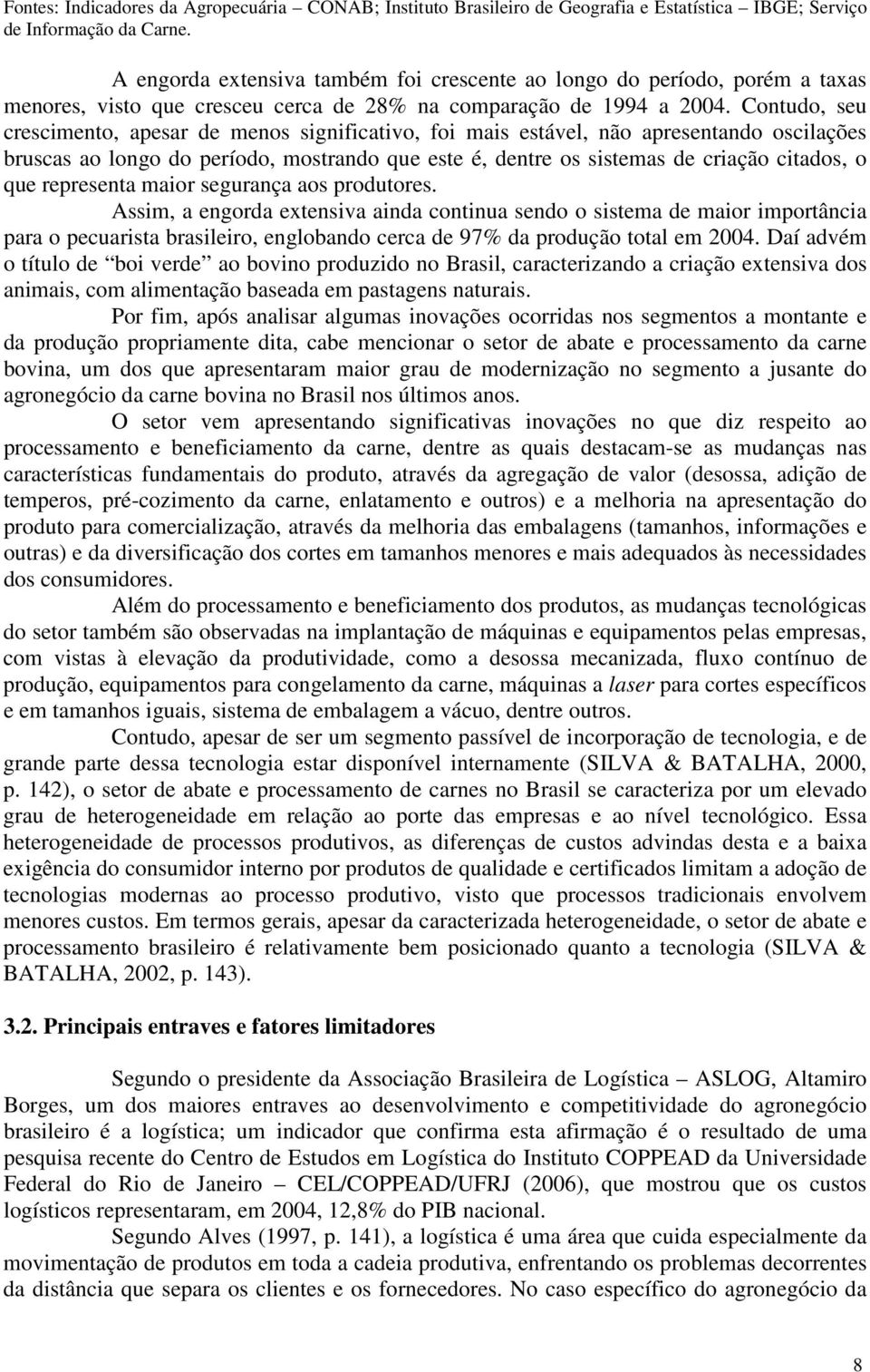 Contudo, seu crescimento, apesar de menos significativo, foi mais estável, não apresentando oscilações bruscas ao longo do período, mostrando que este é, dentre os sistemas de criação citados, o que