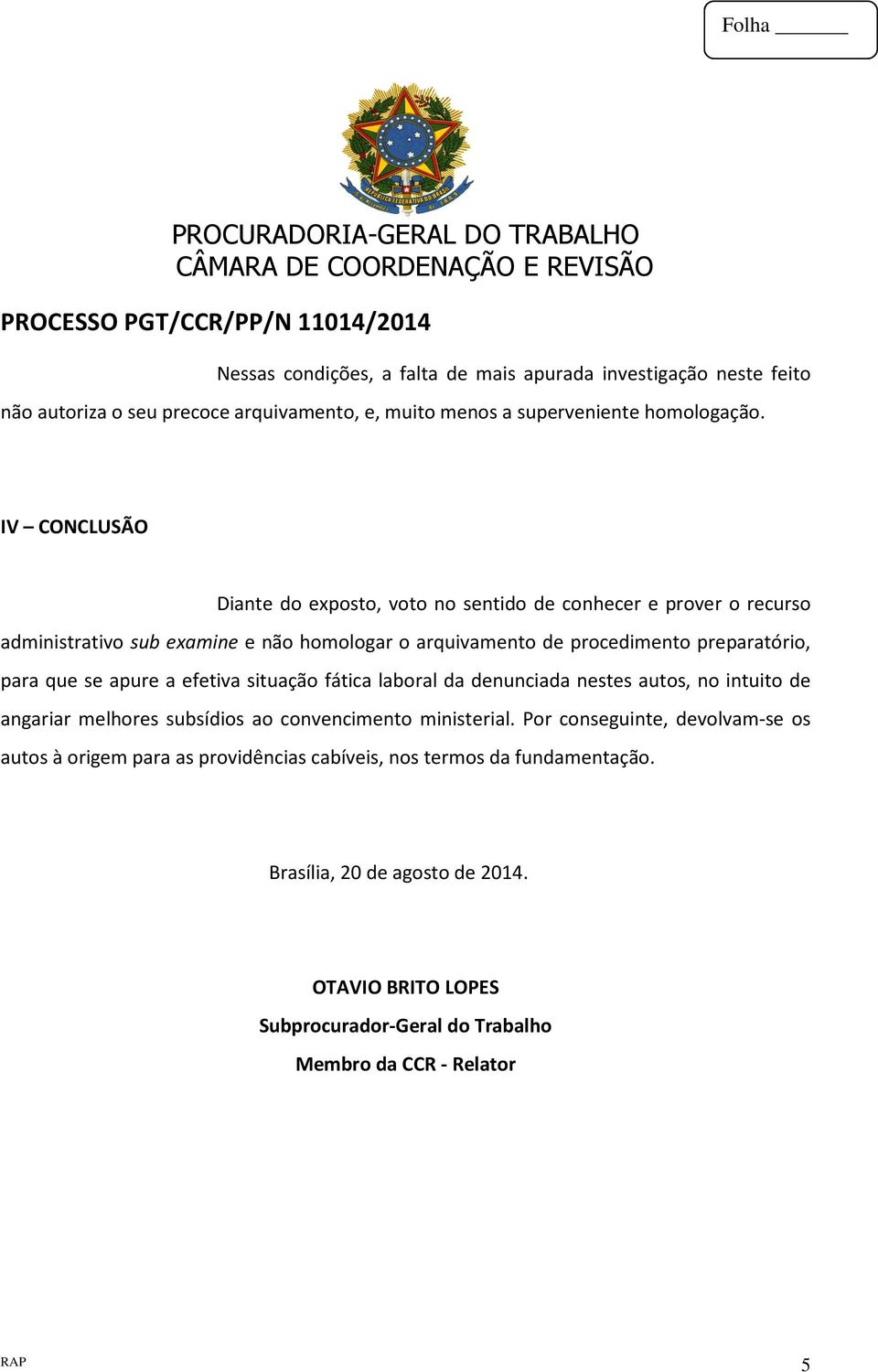 que se apure a efetiva situação fática laboral da denunciada nestes autos, no intuito de angariar melhores subsídios ao convencimento ministerial.