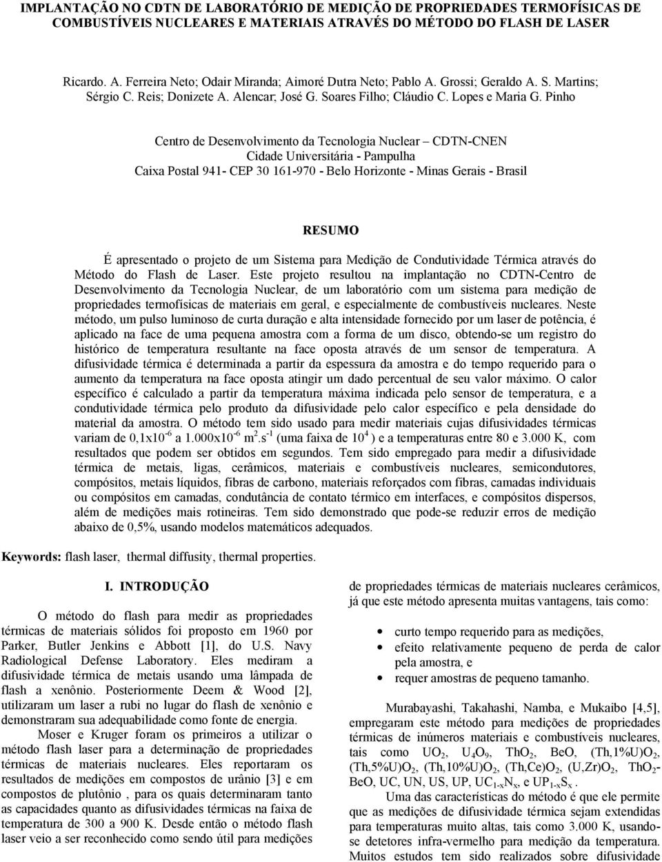 Pinho Centro de Desenvolvimento da Tecnologia Nuclear CDTN-CNEN Cidade Universitária - Pampulha Caixa Postal 94- CEP 30 6-970 - Belo Horizonte - Minas Gerais - Brasil RESUMO É apresentado o projeto