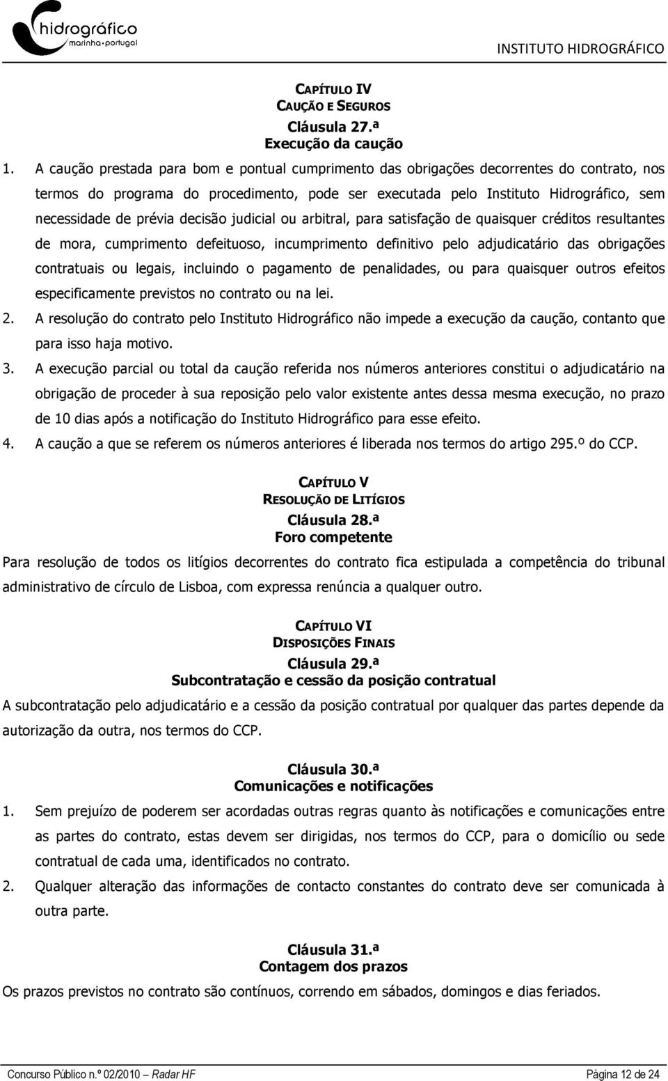 prévia decisão judicial ou arbitral, para satisfação de quaisquer créditos resultantes de mora, cumprimento defeituoso, incumprimento definitivo pelo adjudicatário das obrigações contratuais ou