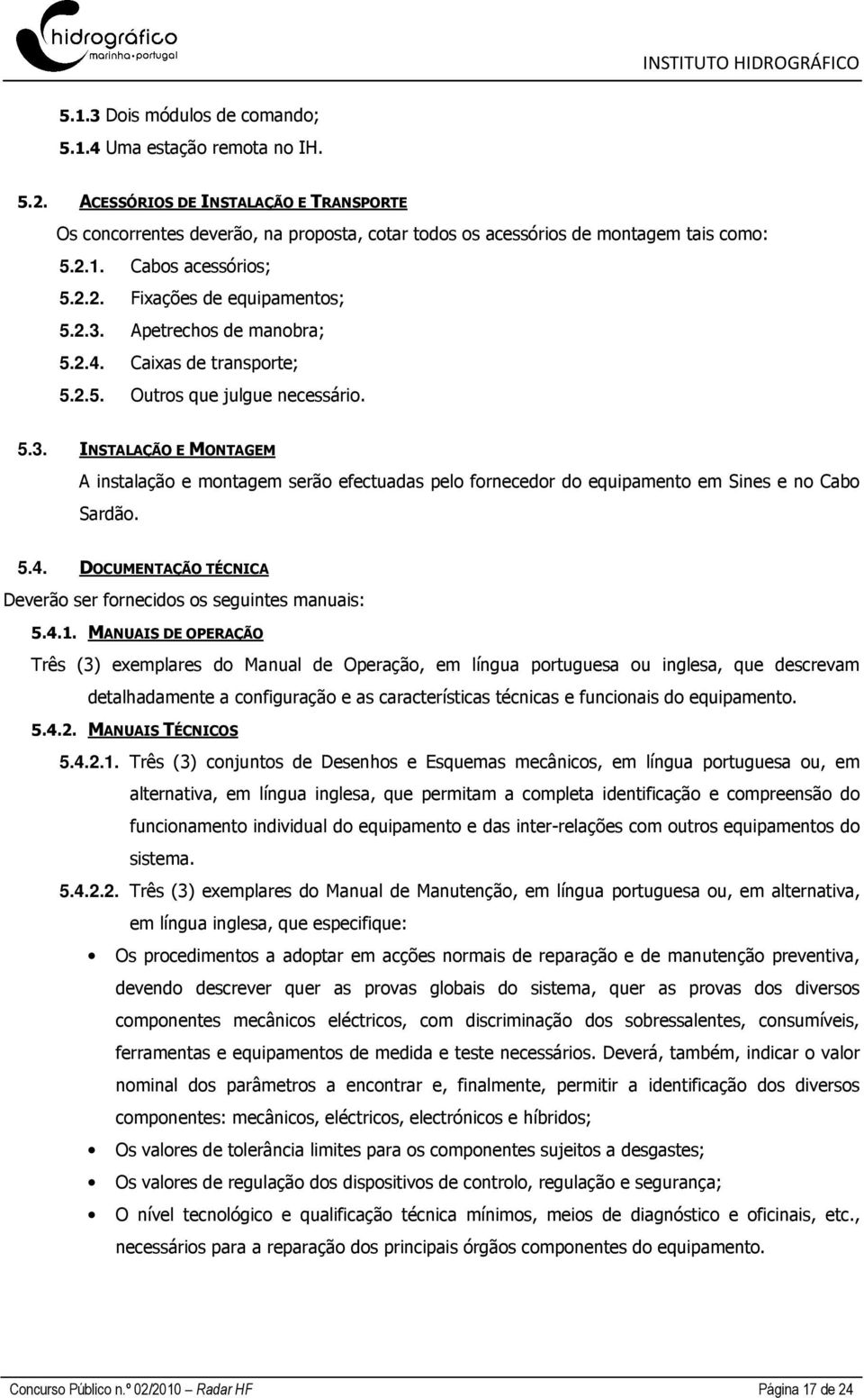 5.4. DOCUMENTAÇÃO TÉCNICA Deverão ser fornecidos os seguintes manuais: 5.4.1.