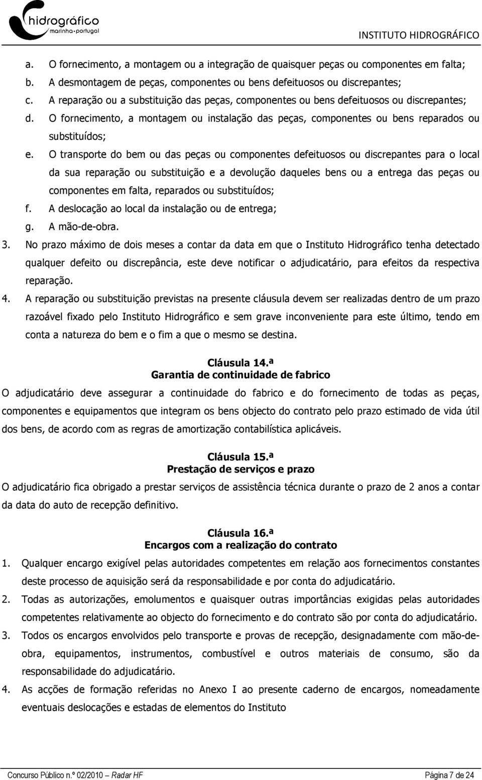 O transporte do bem ou das peças ou componentes defeituosos ou discrepantes para o local da sua reparação ou substituição e a devolução daqueles bens ou a entrega das peças ou componentes em falta,