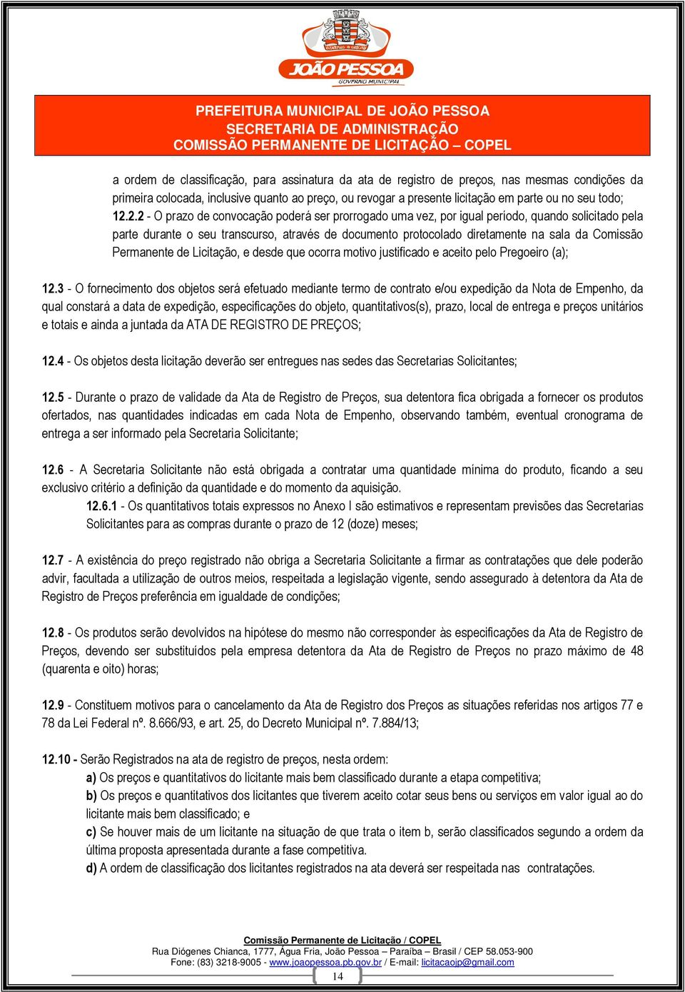 Comissão Permanente de Licitação, e desde que ocorra motivo justificado e aceito pelo Pregoeiro (a); 12.