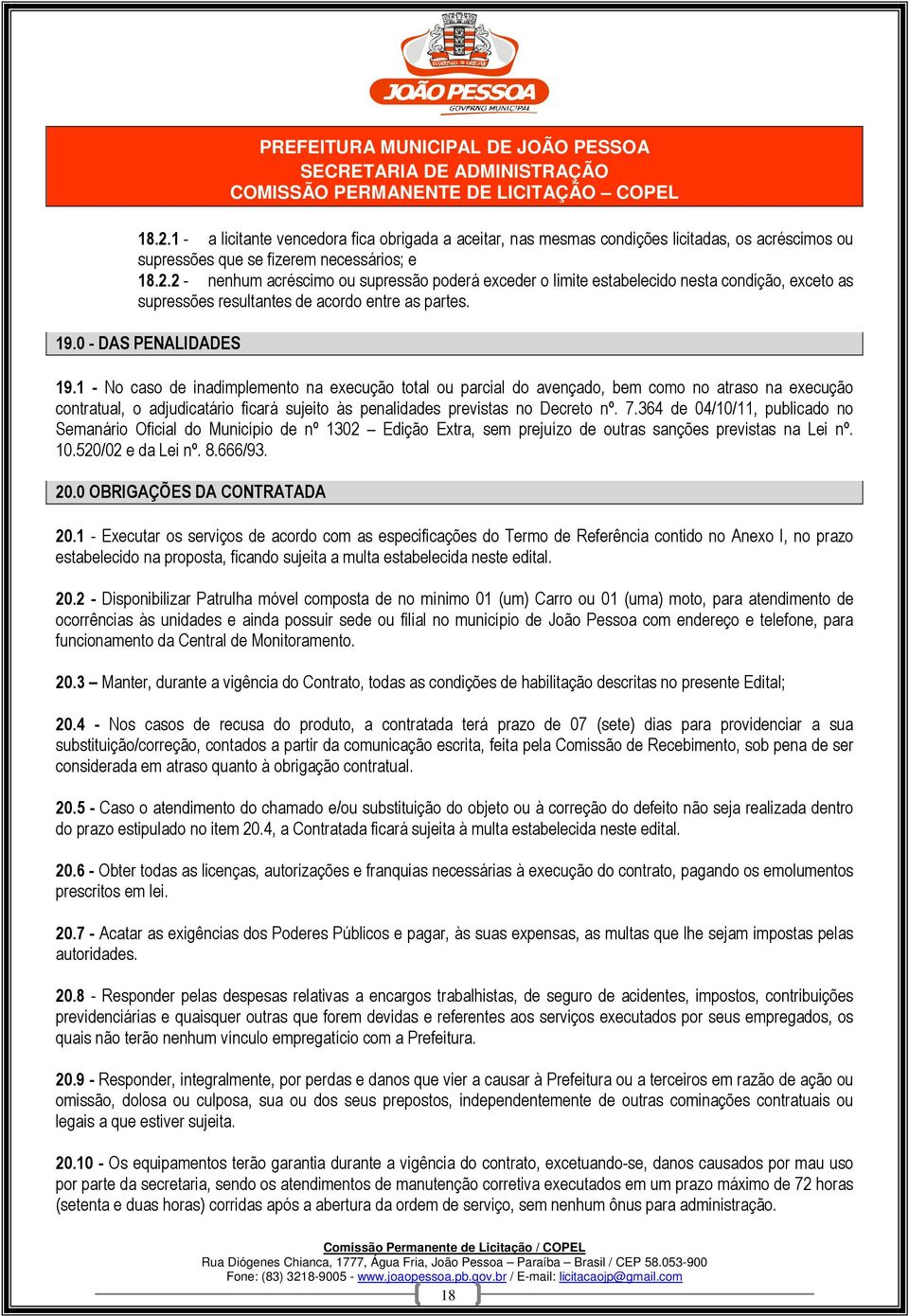 1 - No caso de inadimplemento na execução total ou parcial do avençado, bem como no atraso na execução contratual, o adjudicatário ficará sujeito às penalidades previstas no Decreto nº. 7.