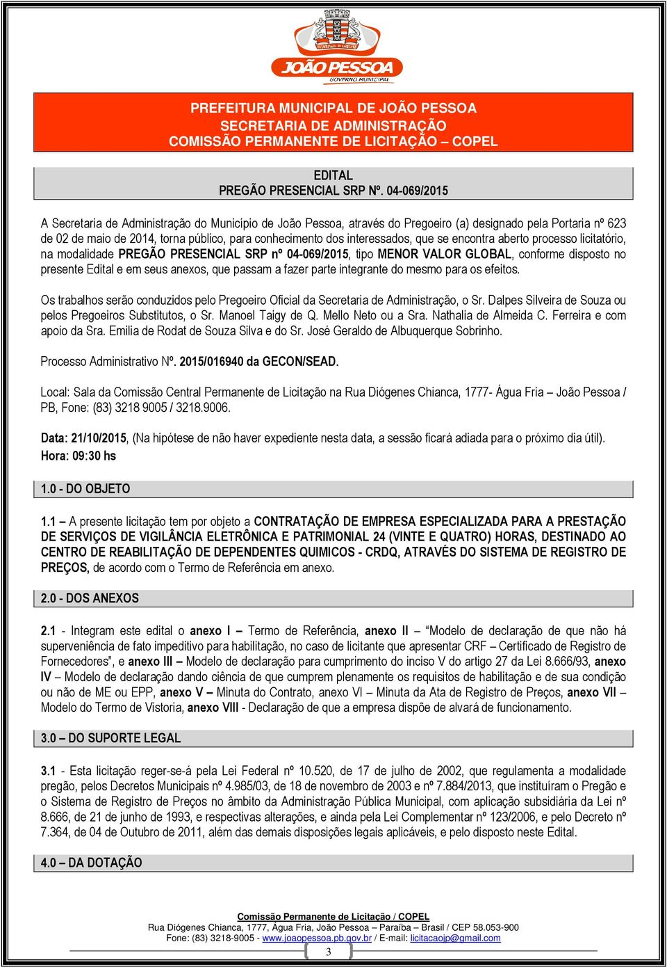 interessados, que se encontra aberto processo licitatório, na modalidade PREGÃO PRESENCIAL SRP nº 04-069/2015, tipo MENOR VALOR GLOBAL, conforme disposto no presente Edital e em seus anexos, que