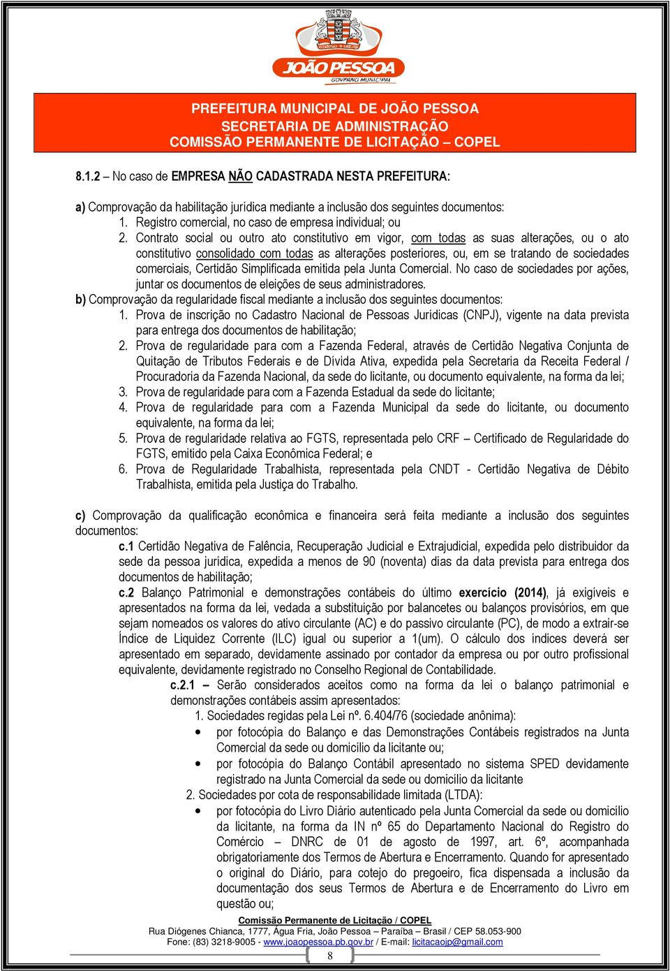 Contrato social ou outro ato constitutivo em vigor, com todas as suas alterações, ou o ato constitutivo consolidado com todas as alterações posteriores, ou, em se tratando de sociedades comerciais,